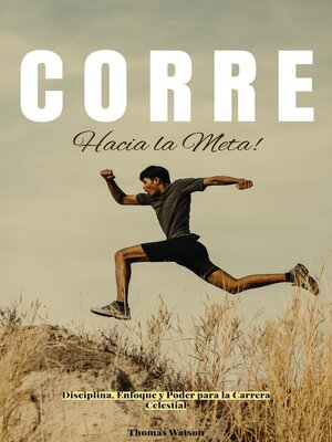 cover image of ¡Corre Hacia la Meta! Disciplina, Enfoque y Poder para la Carrera Celestial